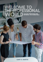 Welcome to the Professional World: Success Principles for Entering the Workforce 0970716303 Book Cover
