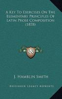 A Key to Exersice On the Elementary Principles of Latin Prose Composition 143673519X Book Cover