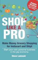 Shop Like a Pro: Make Money Grocery Shopping for Instacart and Shipt 1732915717 Book Cover