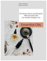 Essential Oils: DIY Body Lotions and Recipes With Essential Oils For Healthy Weight Loss 1070411256 Book Cover