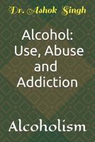 Alcohol: Use, Abuse and Addiction: Alcoholism 1790571669 Book Cover