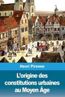 L' Origine des Constitutions Urbaines au Moyen ?ge 198647450X Book Cover