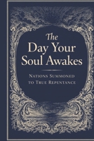 The Day Your Soul Awakes: Nations Summoned to True Repentance B0G92Q1P1B Book Cover