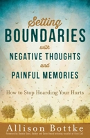 Setting Boundaries with Negative Thoughts and Painful Memories: How to Stop Hoarding Your Hurts 0736962417 Book Cover