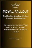 Royal Fallout: The Shocking Unveiling of Prince Andrew's Untold Scandal: Explosive Revelations That Could Shake the Very Foundations of the Royal Family B0CQXTKLVZ Book Cover