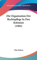 Die Organisation Der Rechtspflege In Den Kolonien (1903) 1160869960 Book Cover