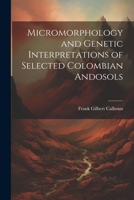 Micromorphology and Genetic Interpretations of Selected Colombian Andosols 102221876X Book Cover