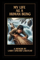 My Life as a Human Being: a Memoir by Larry Edward Larstead B0F5HWQGGH Book Cover