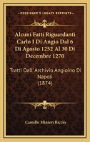 Alcuni Fatti Riguardanti Carlo I Di Angiò Di Agosto 1252 Al 30 Di Dicembre 1270: Tratti Dall' Archivio Angioino Di Napoli 1179917979 Book Cover