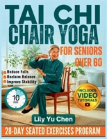 Tai Chi Chair Yoga for Seniors over 60: A 28-Day Seated Exercises Program for Beginners to Improve Balance, Boost Flexibility, Reduce Falls, and ... 10-Minute Daily Routines (Fully illustrated). B0GNSDGLS3 Book Cover
