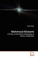 Mahmoud Khatami: A Primer of His Ontetic Philosophy of Human Subjectivity 3639222814 Book Cover