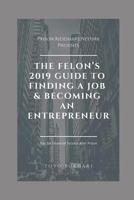 The Felon’s 2019 Guide to Finding a Job & Becoming an Entrepreneur: Don’t let your past dictate your future. You can still achieve your financial goals, even if you’ve served time in prison. 1790148456 Book Cover