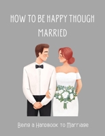 How To be Happy Though Married: Being a Handbook to Marriage 9732348992 Book Cover