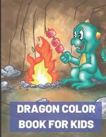 Dragon Color Book for Kids: Kids of All Ages Coloring Book with Adorable Dragon Babies, Cute Fantasy Creatures, with Castles Kings and Princesses for Relaxation 1092293132 Book Cover