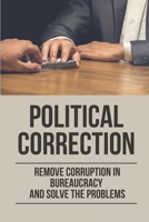 Political Correction: Remove Corruption In Bureaucracy And Solve The Problems: Lobbying Process null Book Cover