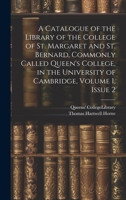 A Catalogue of the Library of the College of St. Margaret and St. Bernard, Commonly Called Queen's College, in the University of Cambridge, Volume 1, issue 2 1020311142 Book Cover
