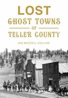 Lost Ghost Towns of Teller County 1467135127 Book Cover