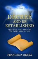 Decree and Be Established: Prophetic Declarations for Every Area of Life B0FC6DGZ4J Book Cover