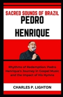 SACRED SOUNDS OF BRAZIL PEDRO HENRIQUE: “Rhythms of Redemption: Pedro Henrique's Journey in Gospel Music and the Impact of His Hymns” B0CQH1YV4Q Book Cover