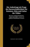 Die Judenfrage als Frage der Racensch�dlichkeit f�r Existenz, Sitte und Cultur der V�lker: Mit einer weltgeschichtlichen, religionsbez�glich, social und politisch freiheitlichen Antwort 1015789080 Book Cover