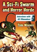 A Sci-Fi Swarm and Horror Horde: Interviews with 62 Filmmakers 1476678286 Book Cover