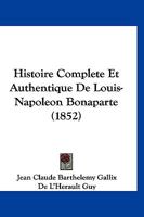 Histoire Complete Et Authentique De Louis-Napoleon Bonaparte (1852) 1160105936 Book Cover