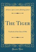 The Tiger: Yearbook of the Class of 1961 (Classic Reprint) 0332715035 Book Cover