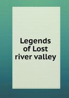 Legends of Lost River Valley 1359198717 Book Cover