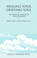 Healing Your Grieving Soul: 100 Spiritual Practices for Mourners 1879651572 Book Cover
