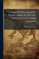 List Of Palæozoic Fossil Insects Of The United States And Canada: Alphabetically Arranged, Giving Names Of Authors, Geological Age ... With References ... Read Before The Wyoming Historical And... 1274652863 Book Cover