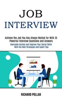 Job Interview: Achieve the Job You Has Always Waited for With 35 Powerful Interview Questions and Answers (Overcome Anxiety and Improve Your Social Skills With the Best Strategies and Expert Tips) 1989990649 Book Cover
