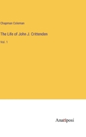 The Life of John J. Crittenden: Vol. 1 3382160579 Book Cover