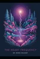 The Heart Frequency: Awakening Your 12-Strand DNA: Unlocking the Secrets of Your True Self through Vibrational Healing B0FY5NC6YN Book Cover