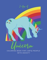 I AM A UNICORN: Unicorn Coloring Book for LGBTQ People with Anxiety: A LGBTQ+ Unicorn Coloring Book | Size 8.5x11 | Games Workbook for Adults with Anxiety & Depression 169521305X Book Cover