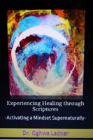Experiencing Healing through Scriptures: Activating a Mindset Supernaturally 1965079008 Book Cover