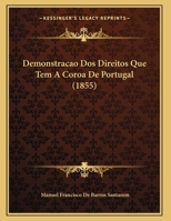 Demonstracao DOS Direitos Que Tem a Coroa de Portugal (1855) 116960109X Book Cover
