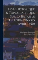Essai Historique & Topographique Sur La Bataille De Formigny (15 Avril 1450) 1018589155 Book Cover