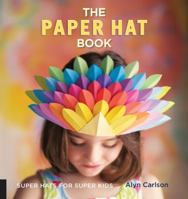 The Paper Hat Book: Super Hats for Super Kids 1592539408 Book Cover