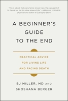 A Beginner's Guide to the End: Practical Advice for Living Life and Facing Death 1501157167 Book Cover