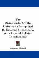 The Divine Order Of The Universe As Interpreted By Emanuel Swedenborg, With Especial Relation To Astronomy 116325861X Book Cover