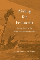 Aiming for Pensacola: Fugitive Slaves on the Atlantic and Southern Frontiers 0674088220 Book Cover
