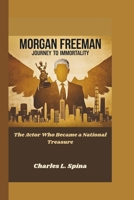 MORGAN FREEMAN: Journey to Immortality The Actor Who Became a National Treasure B0DSTX1TYG Book Cover