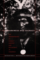 In Darkness and Secrecy: The Anthropology of Assault Sorcery and Witchcraft in Amazonia 0822333457 Book Cover
