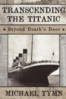 Transcending the Titanic: Beyond Death's Door 1908733020 Book Cover
