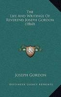 The Life And Writings Of Reverend Joseph Gordon 1165110555 Book Cover