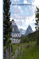 Who Wouldn't Serve A Good God? 1981307702 Book Cover