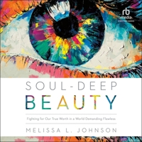 Soul-Deep Beauty: Fighting for Our True Worth in a World Demanding Flawless B0CPM6JYL6 Book Cover