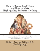 How to Tan Animal Hides and How to Make High Quality Buckskin Clothing 0985035803 Book Cover