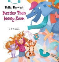 Bella Brown's Messier Than Messy Room (Bella Brown Picture Book) 173640136X Book Cover