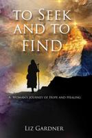 To Seek and To Find: A Woman's' Journey of Hope and Healing 1095940961 Book Cover